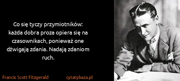 Francis Scott Fitzgerald: Co się tyczy przymiotników: każda dobra proza opiera się...