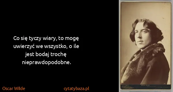 Oscar Wilde: Co się tyczy wiary, to mogę uwierzyć we wszystko, o ile...