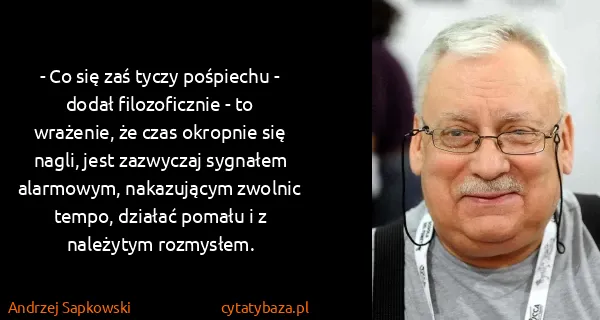 Andrzej Sapkowski: - Co się zaś tyczy pośpiechu - dodał filozoficznie - to...