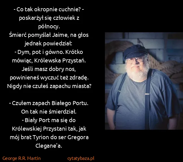George R.R. Martin: - Co tak okropnie cuchnie? - poskarżył się człowiek z...