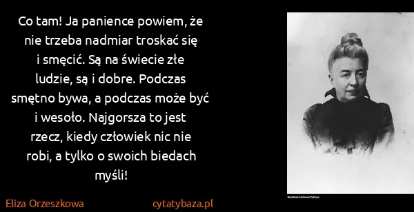 Eliza Orzeszkowa: Co tam! Ja panience powiem, że nie trzeba nadmiar...