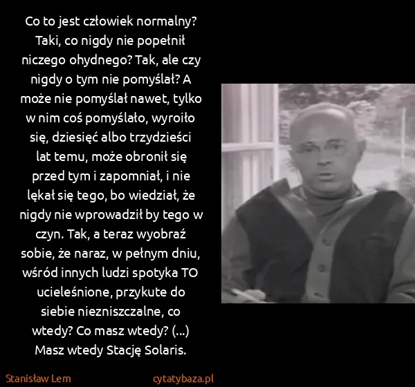 Stanisław Lem: Co to jest człowiek normalny? Taki, co nigdy nie...