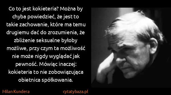 Milan Kundera: Co to jest kokieteria? Można by chyba powiedzieć, że...