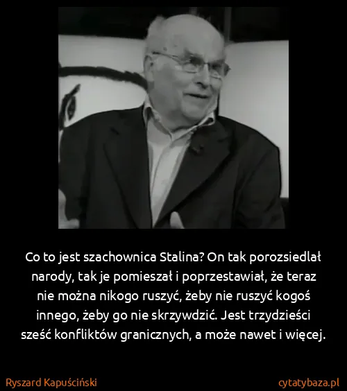 Ryszard Kapuściński: Co to jest szachownica Stalina? On tak porozsiedlał...