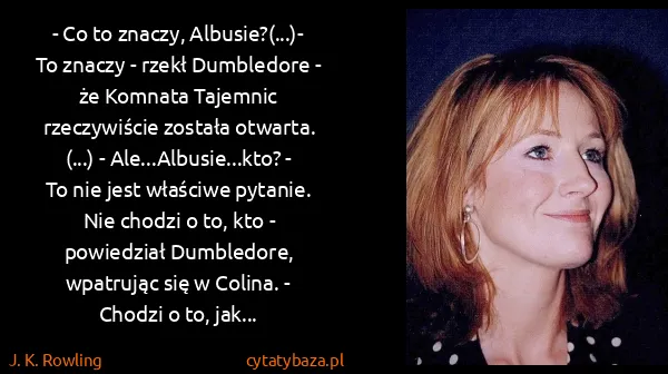 J. K. Rowling: - Co to znaczy, Albusie?(...)- To znaczy - rzekł...