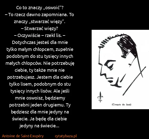 Antoine de Saint-Exupéry: Co to znaczy „oswoić”?
– To rzecz dawno zapomniana. To...
