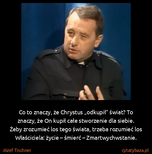 Józef Tischner: Co to znaczy, że Chrystus „odkupił” świat? To znaczy, że...