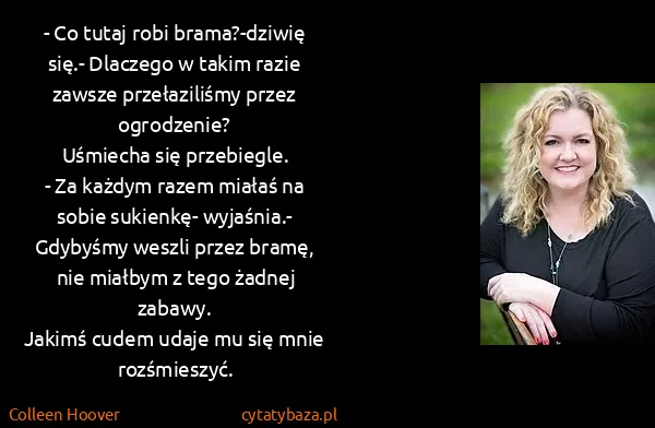 Colleen Hoover: - Co tutaj robi brama?-dziwię się.- Dlaczego w takim...