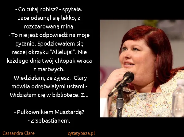 Cassandra Clare: - Co tutaj robisz? - spytała.
Jace odsunął się lekko, z...