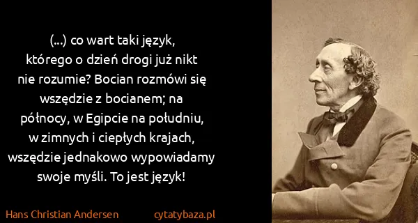 Hans Christian Andersen: (...) co wart taki język, którego o dzień drogi już nikt...