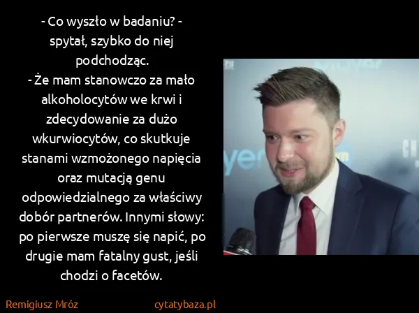 Remigiusz Mróz: - Co wyszło w badaniu? - spytał, szybko do niej... Remigiusz Mróz: - Co wyszło w badaniu? - spytał, szybko do niej...
