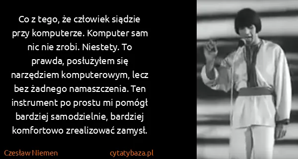 Czesław Niemen: Co z tego, że człowiek siądzie przy komputerze. Komputer...