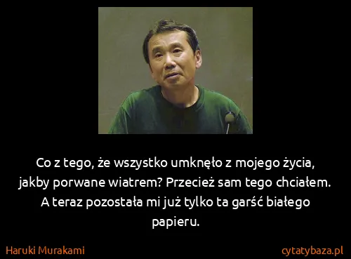 Haruki Murakami: Co z tego, że wszystko umknęło z mojego życia, jakby...