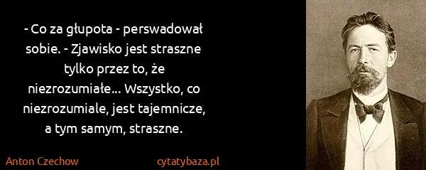 Anton Czechow: - Co za głupota - perswadował sobie. - Zjawisko jest...
