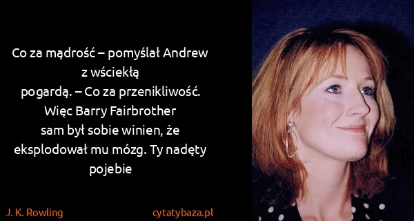 J. K. Rowling: Co za mądrość – pomyślał Andrew z wściekłą
pogardą. – Co...