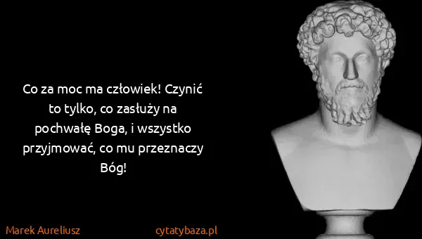 Marek Aureliusz: Co za moc ma człowiek! Czynić to tylko, co zasłuży na...