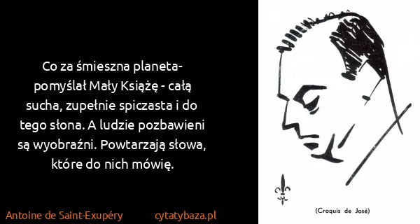 Antoine de Saint-Exupéry: Co za śmieszna planeta- pomyślał Mały Książę - całą...