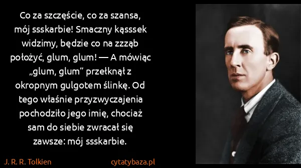 J. R. R. Tolkien: Co za szczęście, co za szansa, mój ssskarbie! Smaczny...