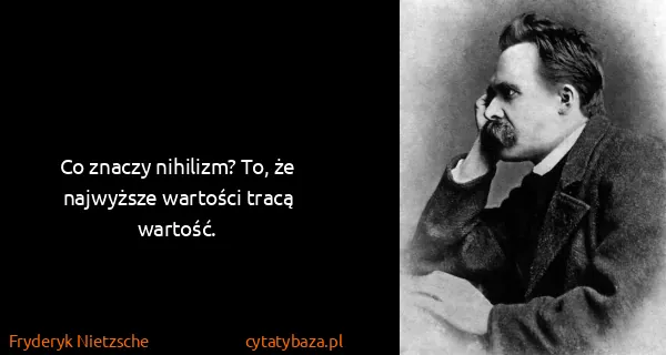 Fryderyk Nietzsche: Co znaczy nihilizm? To, że najwyższe wartości tracą...