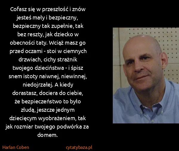 Harlan Coben: Cofasz się w przeszłość i znów jesteś mały i bezpieczny,... Harlan Coben: Cofasz się w przeszłość i znów jesteś mały i bezpieczny,...