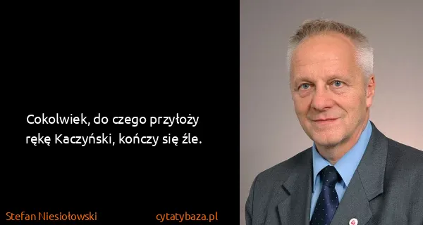 Stefan Niesiołowski: Cokolwiek, do czego przyłoży rękę Kaczyński, kończy się...