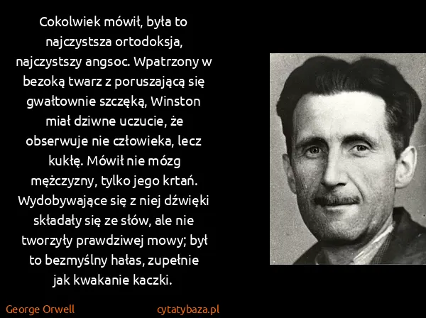 George Orwell: Cokolwiek mówił, była to najczystsza ortodoksja,...