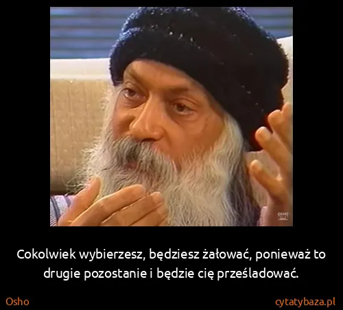 Osho: Cokolwiek wybierzesz, będziesz żałować, ponieważ to...