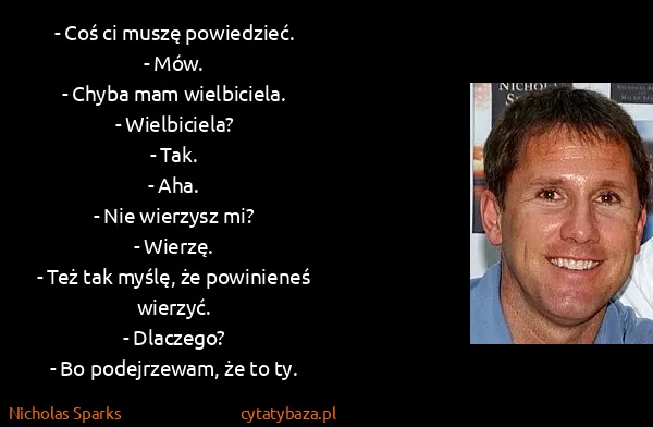 Nicholas Sparks: - Coś ci muszę powiedzieć.
- Mów.
- Chyba mam...