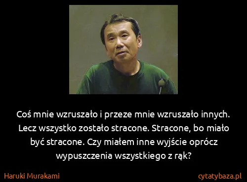Haruki Murakami: Coś mnie wzruszało i przeze mnie wzruszało innych. Lecz...