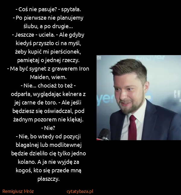 Remigiusz Mróz: - Coś nie pasuje? - spytała.
- Po pierwsze nie... Remigiusz Mróz: - Coś nie pasuje? - spytała.
- Po pierwsze nie...