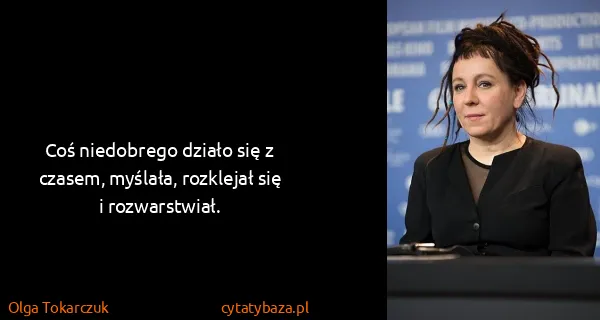 Olga Tokarczuk: Coś niedobrego działo się z czasem, myślała, rozklejał...
