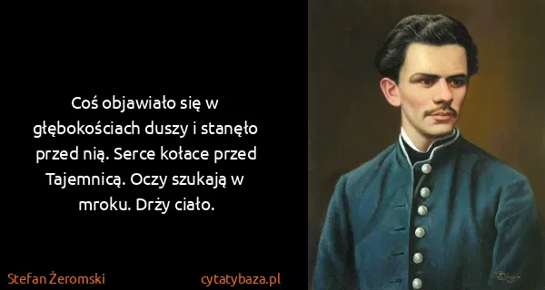Stefan Żeromski: Coś objawiało się w głębokościach duszy i stanęło przed...