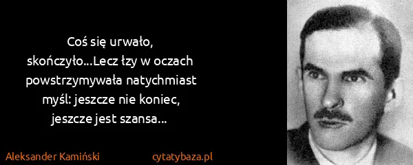 Aleksander Kamiński: Coś się urwało, skończyło...Lecz łzy w oczach...