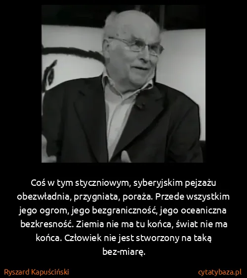 Ryszard Kapuściński: Coś w tym styczniowym, syberyjskim pejzażu obezwładnia,...