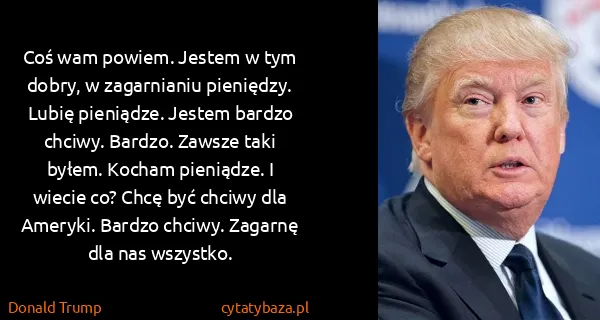 Donald Trump: Coś wam powiem. Jestem w tym dobry, w zagarnianiu...