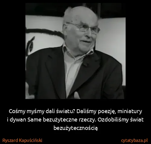 Ryszard Kapuściński: Cośmy myśmy dali światu? Daliśmy poezję, miniatury i...