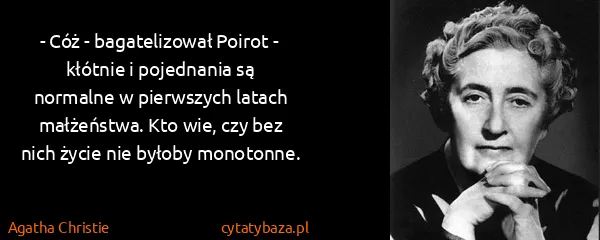 Agatha Christie: - Cóż - bagatelizował Poirot - kłótnie i pojednania są...