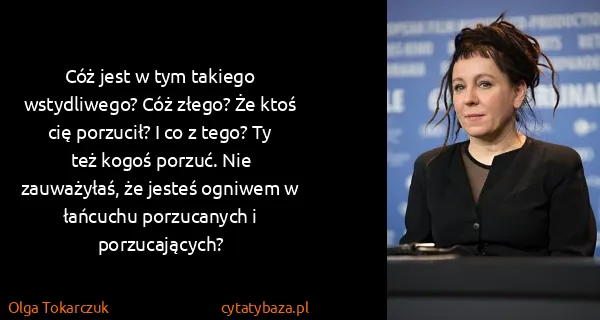 Olga Tokarczuk: Cóż jest w tym takiego wstydliwego? Cóż złego? Że ktoś...