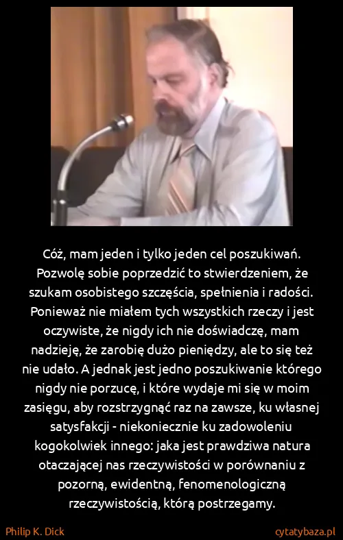 Philip K. Dick: Cóż, mam jeden i tylko jeden cel poszukiwań. Pozwolę...