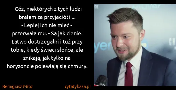 Remigiusz Mróz: - Cóż, niektórych z tych ludzi brałem za przyjaciół i...