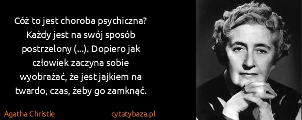 Agatha Christie: Cóż to jest choroba psychiczna? Każdy jest na swój...