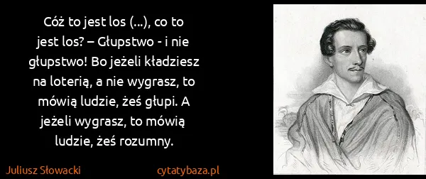 Juliusz Słowacki: Cóż to jest los (...), co to jest los? – Głupstwo - i...