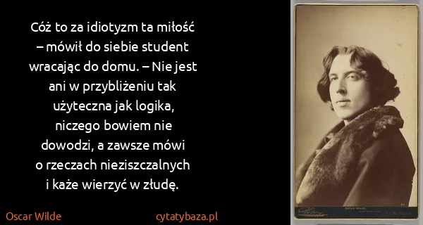 Oscar Wilde: Cóż to za idio­tyzm ta mi­łość – mó­wił do sie­bie...