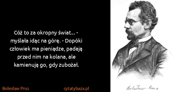 Bolesław Prus: Cóż to za okropny świat... - myślała idąc na górę. -...