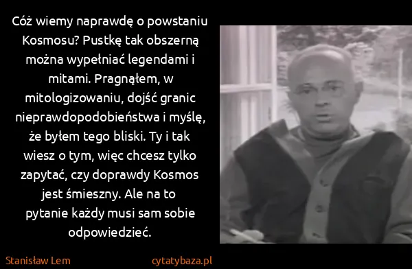 Stanisław Lem: Cóż wiemy naprawdę o powstaniu Kosmosu? Pustkę tak...