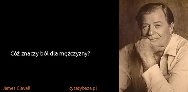 James Clavell: Cóż znaczy ból dla mężczyzny?