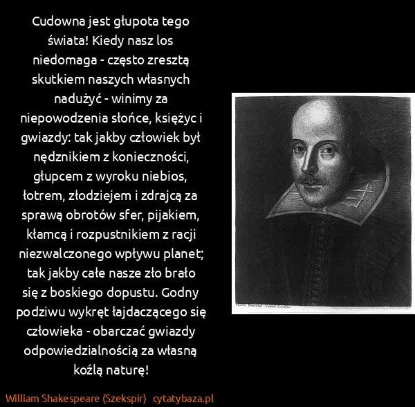 William Shakespeare (Szekspir): Cudowna jest głupota tego świata! Kiedy nasz los...