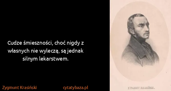 Zygmunt Krasiński: Cudze śmieszności, choć nigdy z własnych nie wyleczą, są...