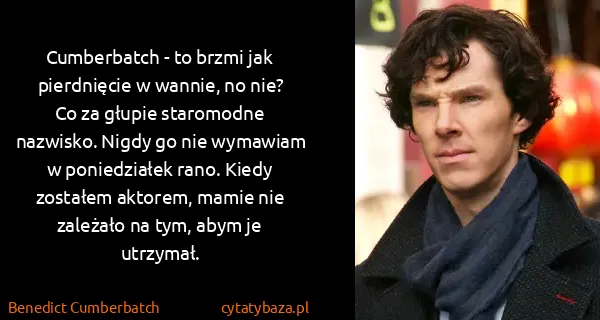 Benedict Cumberbatch: Cumberbatch - to brzmi jak pierdnięcie w wannie, no nie?...