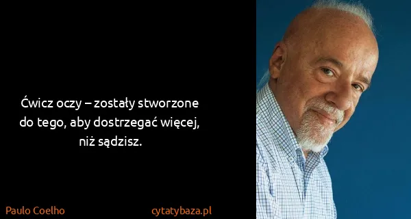 Paulo Coelho: Ćwicz oczy – zostały stworzone do tego, aby dostrzegać...